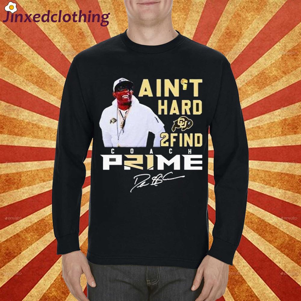 Colorado Buffaloes Coach Prime I Aint Hard 2 Find Shirt 